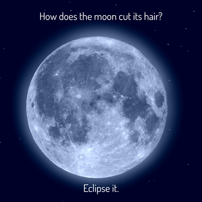 Flower Moon. How does the moon cut its hair? Eclipse it.